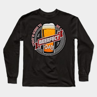 Today is going to be a BEERFECT Day Long Sleeve T-Shirt